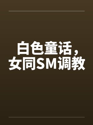白色童话,女同SM调教