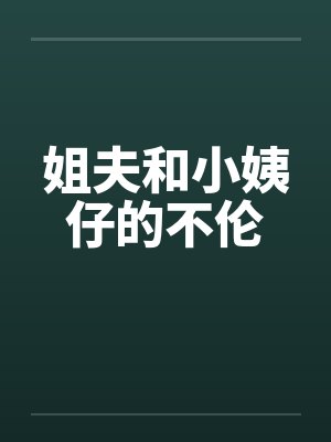 姐夫和小姨仔的不伦 姐夫和小姨仔的不伦