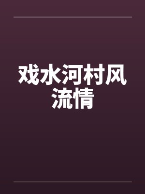 戏水河村风流情 戏水河村风流情