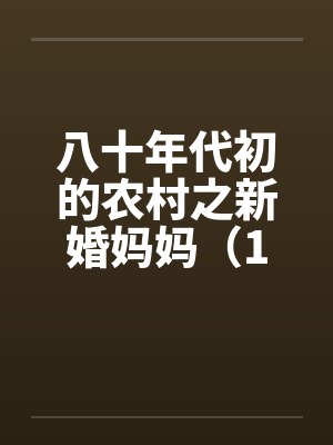 八十年代初的农村之新婚妈妈(1~4) 八十年代初的农村之新婚妈妈(1~4)