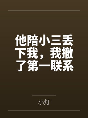 他陪小三丢下我，我撤了第一联系人