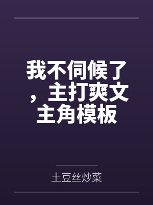 我不伺候了,主打爽文主角模板 我不伺候了,主打爽文主角模板