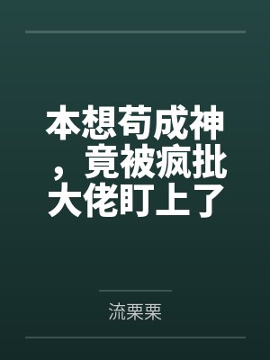 本想苟成神,竟被疯批大佬盯上了 本想苟成神,竟被疯批大佬盯上了